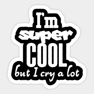 I am super cool but I cry a lot Sticker